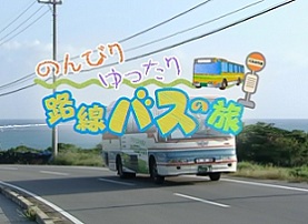 「のんびりゆったり路線バスの旅」(NHK総合)2011/4/16〜